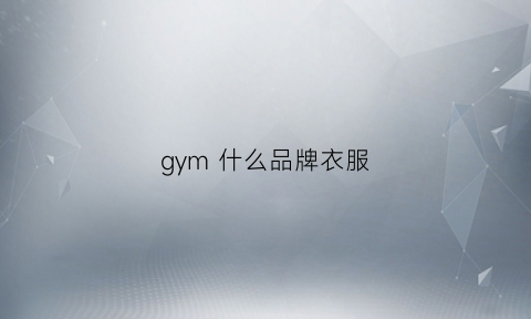 gym什么品牌衣服(guy是什么品牌衣服)